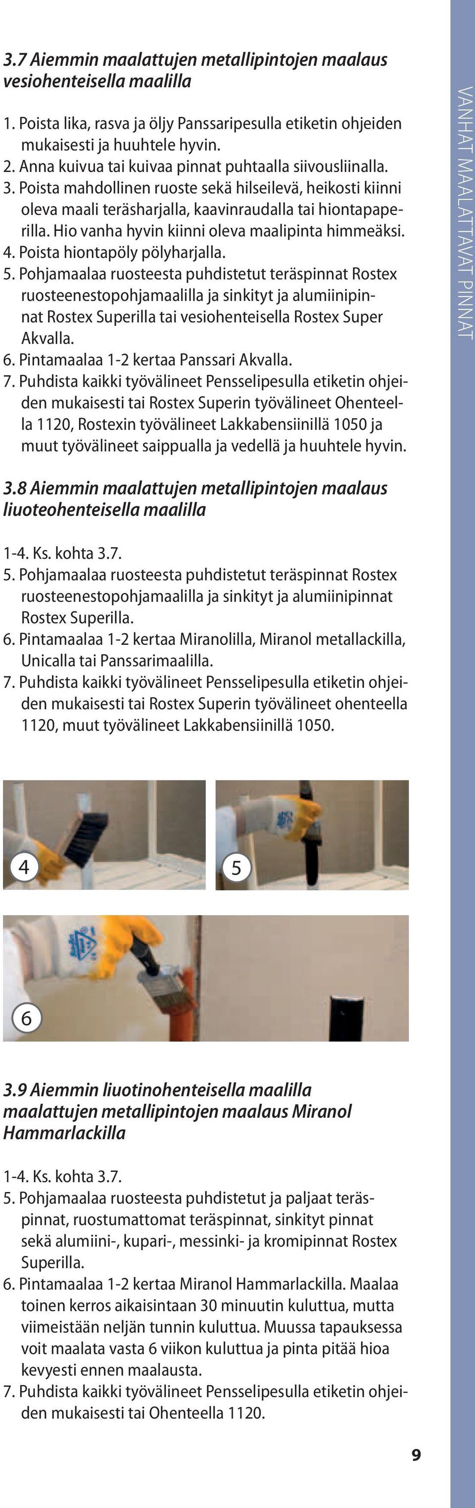 Hio vanha hyvin kiinni oleva maalipinta himmeäksi. 4. Poista hiontapöly pölyharjalla. 5.