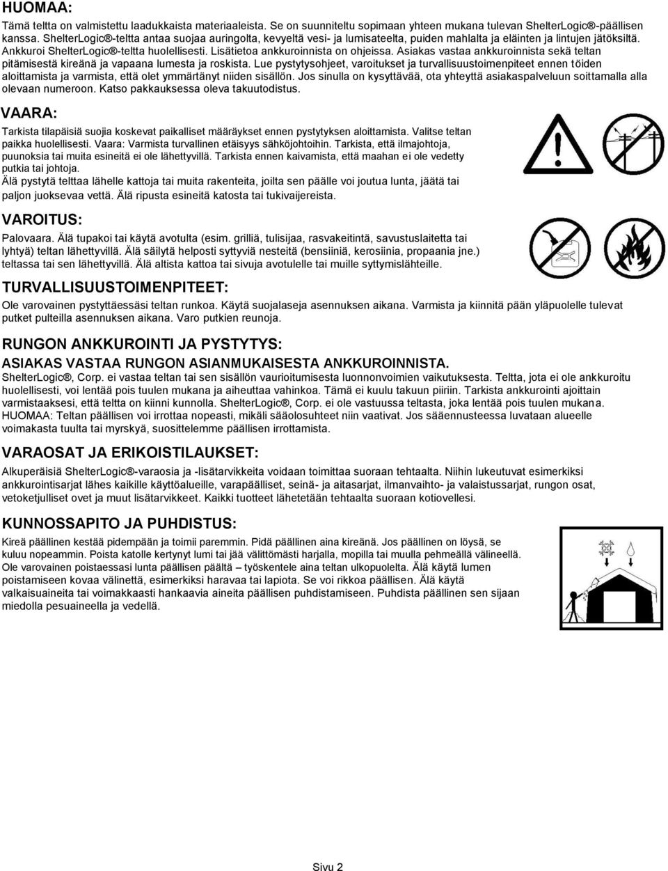 Lisätietoa ankkuroinnista on ohjeissa. Asiakas vastaa ankkuroinnista sekä teltan pitämisestä kireänä ja vapaana lumesta ja roskista.