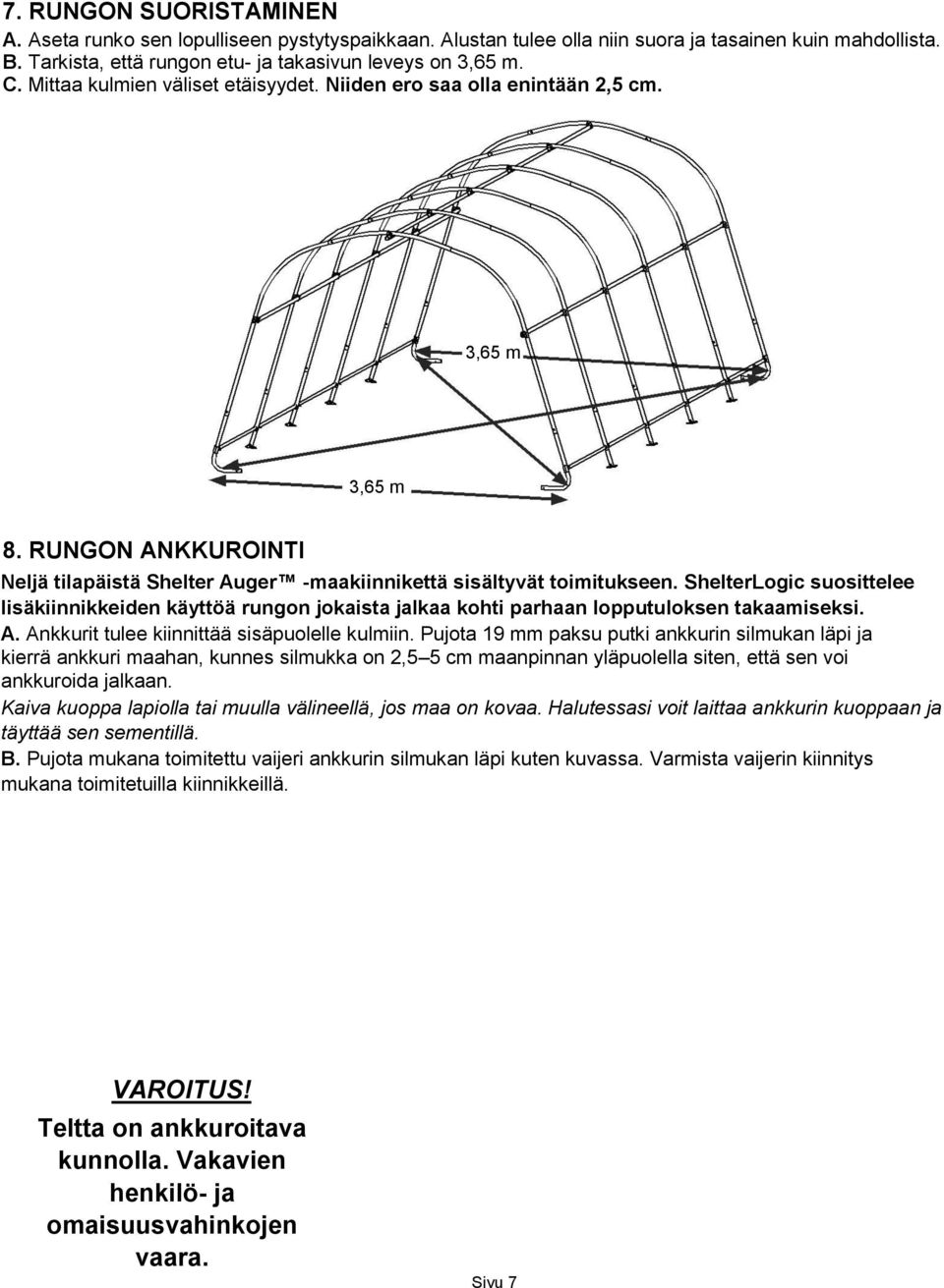 ShelterLogic suosittelee lisäkiinnikkeiden käyttöä rungon jokaista jalkaa kohti parhaan lopputuloksen takaamiseksi. A. Ankkurit tulee kiinnittää sisäpuolelle kulmiin.