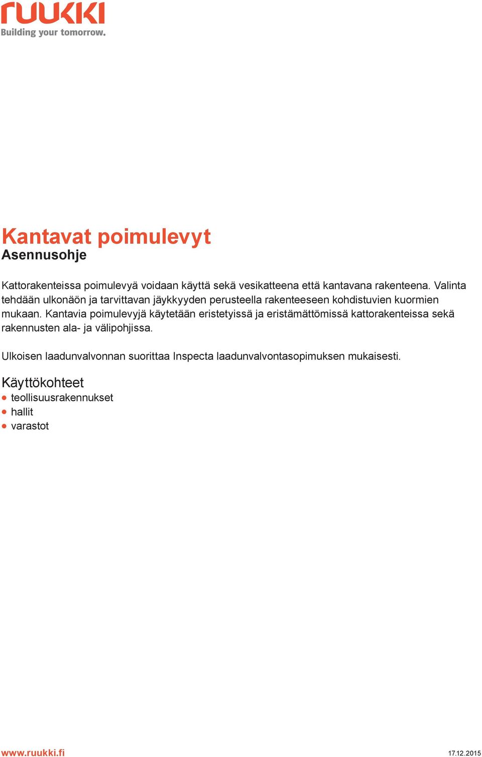 Kantavia poimulevyjä käytetään eristetyissä ja eristämättömissä kattorakenteissa sekä rakennusten ala- ja välipohjissa.
