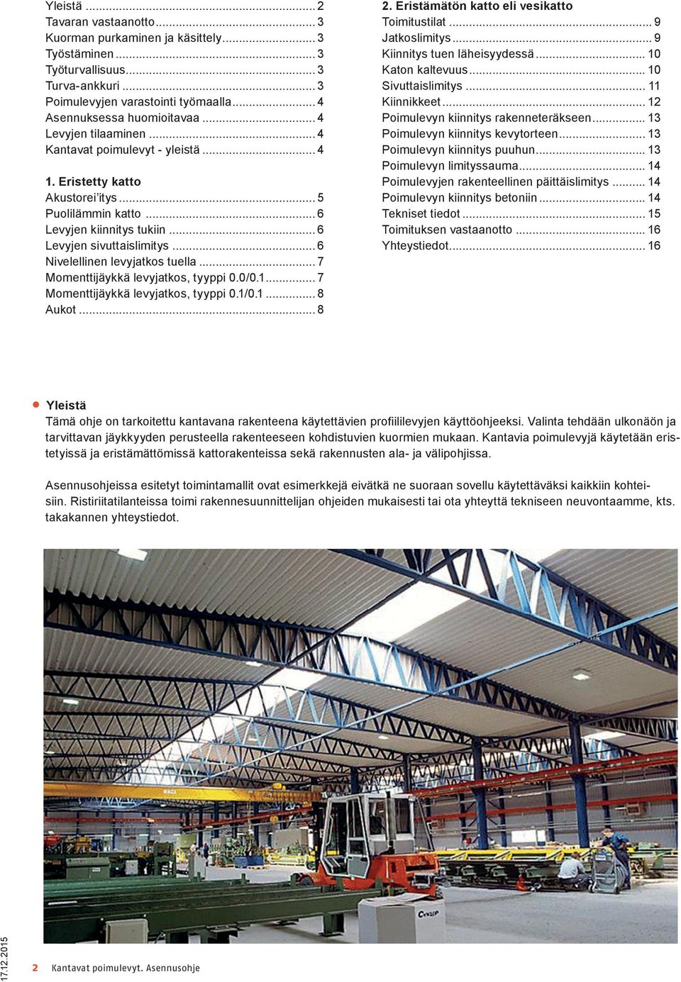 .. 6 Nivelellinen levyjatkos tuella... 7 Momenttijäykkä levyjatkos, tyyppi 0.0/0.1... 7 Momenttijäykkä levyjatkos, tyyppi 0.1/0.1... 8 Aukot... 8 2. Eristämätön katto eli vesikatto Toimitustilat.