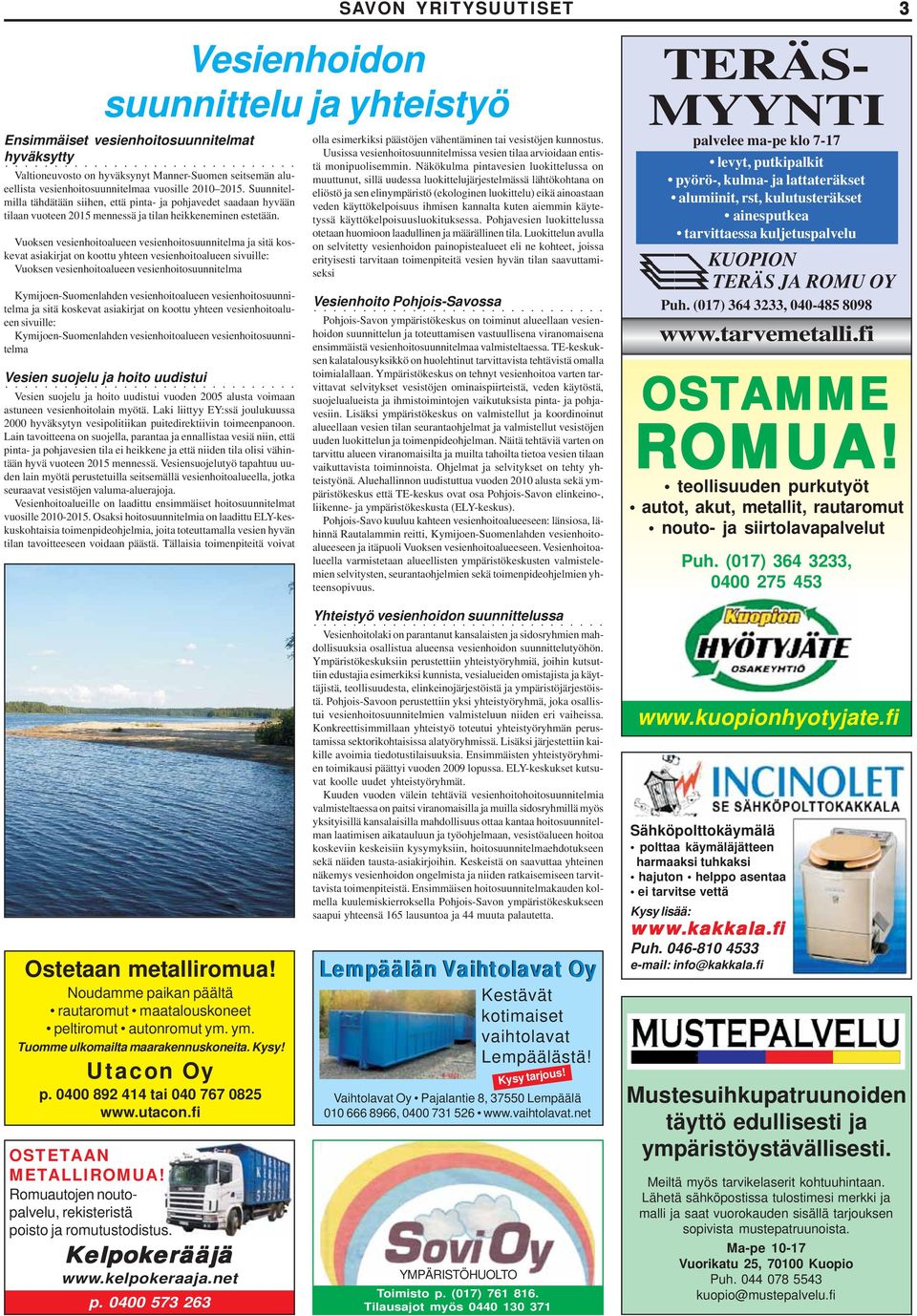 Vuoksen vesienhoitoalueen vesienhoitosuunnitelma ja sitä koskevat asiakirjat on koottu yhteen vesienhoitoalueen sivuille: Vuoksen vesienhoitoalueen vesienhoitosuunnitelma Kymijoen-Suomenlahden