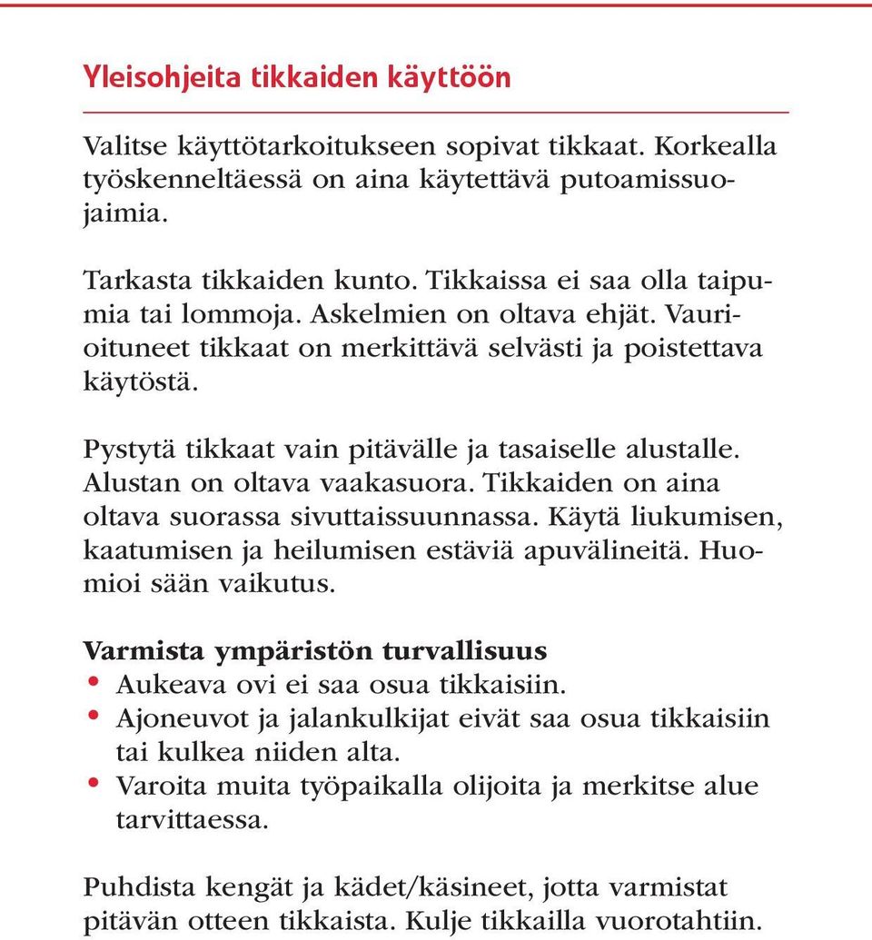 Alustan on oltava vaakasuora. Tikkaiden on aina oltava suorassa sivuttaissuunnassa. Käytä liukumisen, kaatumisen ja heilumisen estäviä apuvälineitä. Huomioi sään vaikutus.