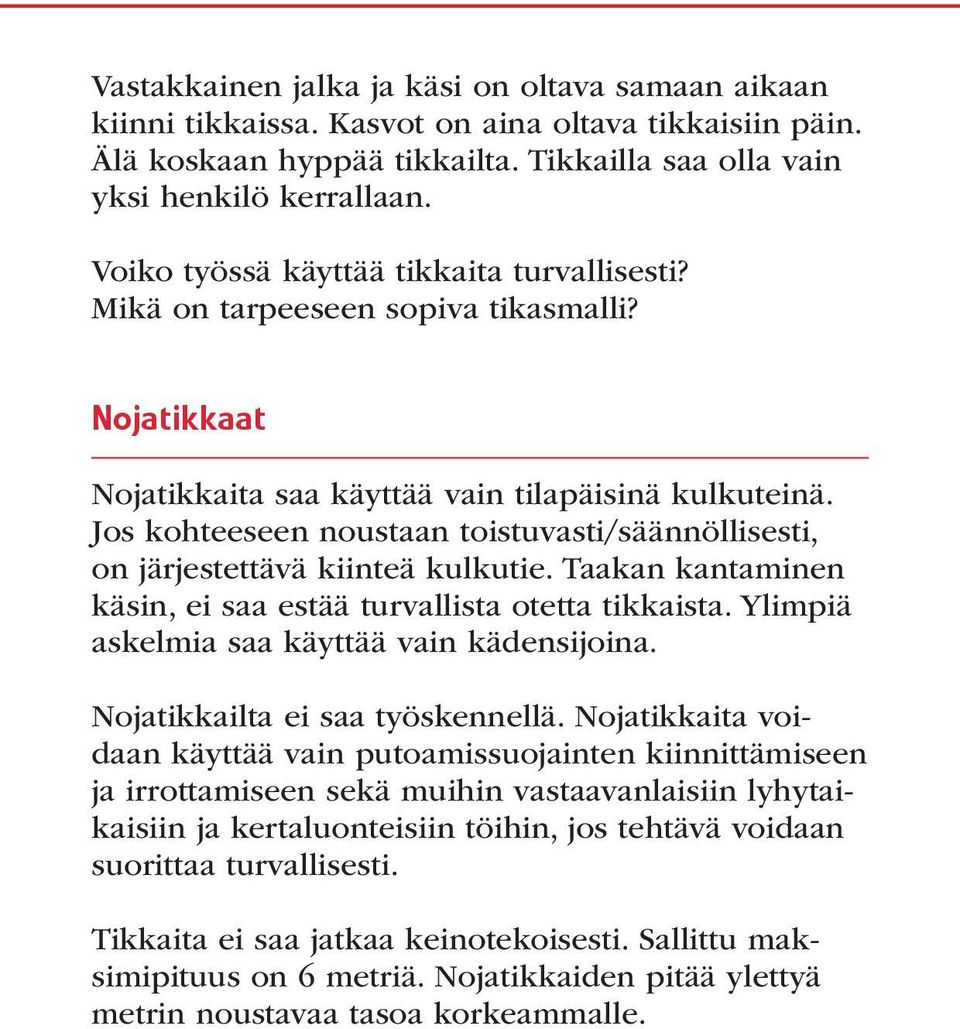Jos kohteeseen noustaan toistuvasti/säännöllisesti, on järjestettävä kiinteä kulkutie. Taakan kantaminen käsin, ei saa estää turvallista otetta tikkaista.