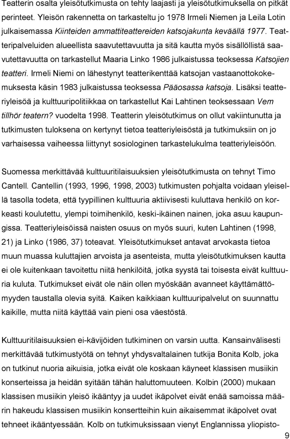 Teatteripalveluiden alueellista saavutettavuutta ja sitä kautta myös sisällöllistä saavutettavuutta on tarkastellut Maaria Linko 1986 julkaistussa teoksessa Katsojien teatteri.