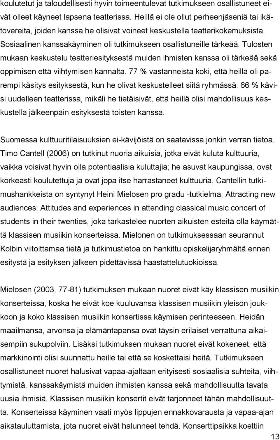 Tulosten mukaan keskustelu teatteriesityksestä muiden ihmisten kanssa oli tärkeää sekä oppimisen että viihtymisen kannalta.