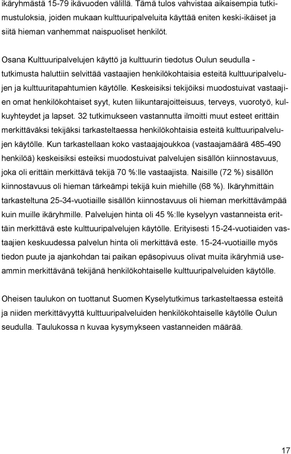 Keskeisiksi tekijöiksi muodostuivat vastaajien omat henkilökohtaiset syyt, kuten liikuntarajoitteisuus, terveys, vuorotyö, kulkuyhteydet ja lapset.