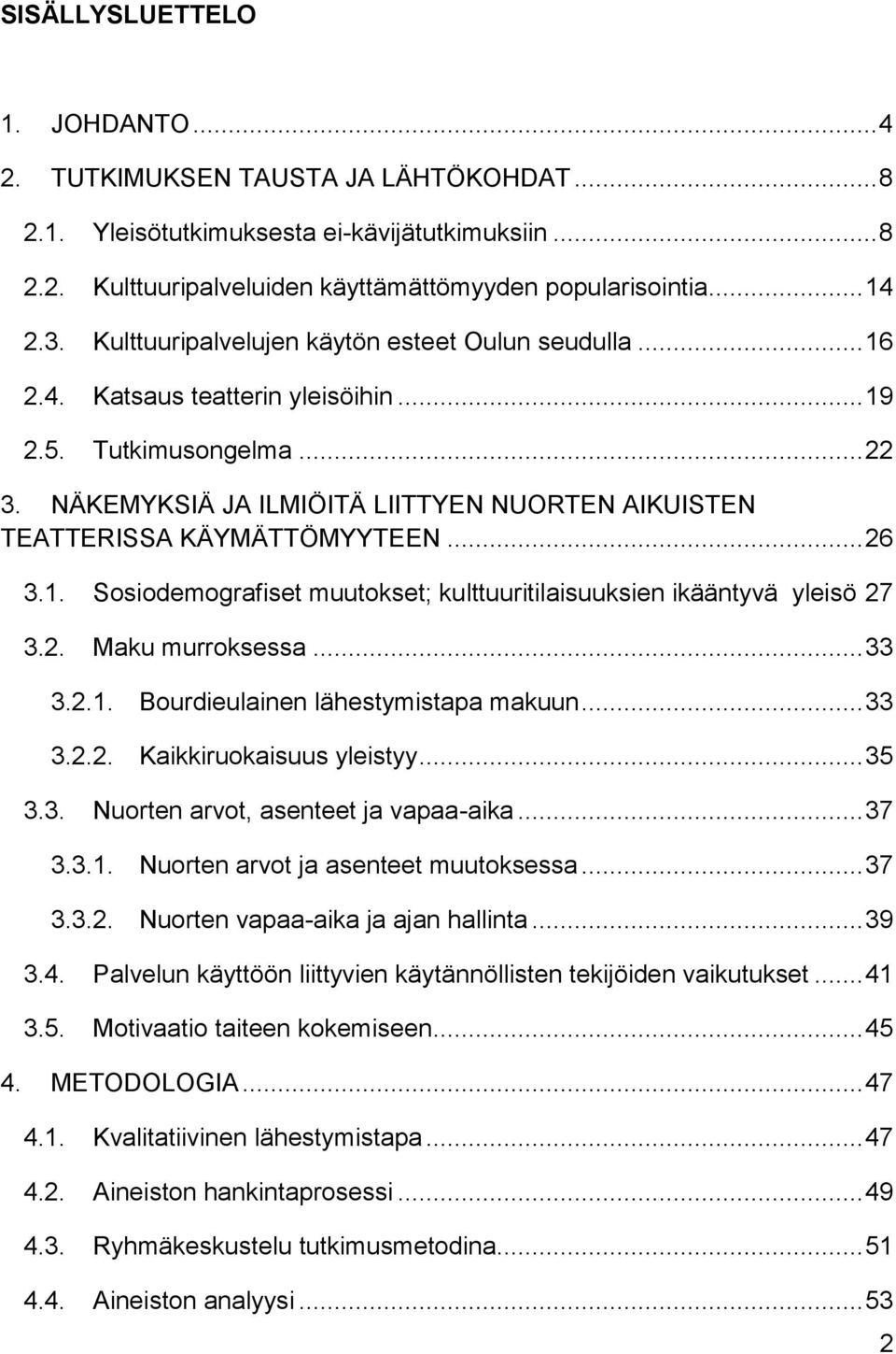 NÄKEMYKSIÄ JA ILMIÖITÄ LIITTYEN NUORTEN AIKUISTEN TEATTERISSA KÄYMÄTTÖMYYTEEN... 26 3.1. Sosiodemografiset muutokset; kulttuuritilaisuuksien ikääntyvä yleisö 27 3.2. Maku murroksessa... 33 3.2.1. Bourdieulainen lähestymistapa makuun.