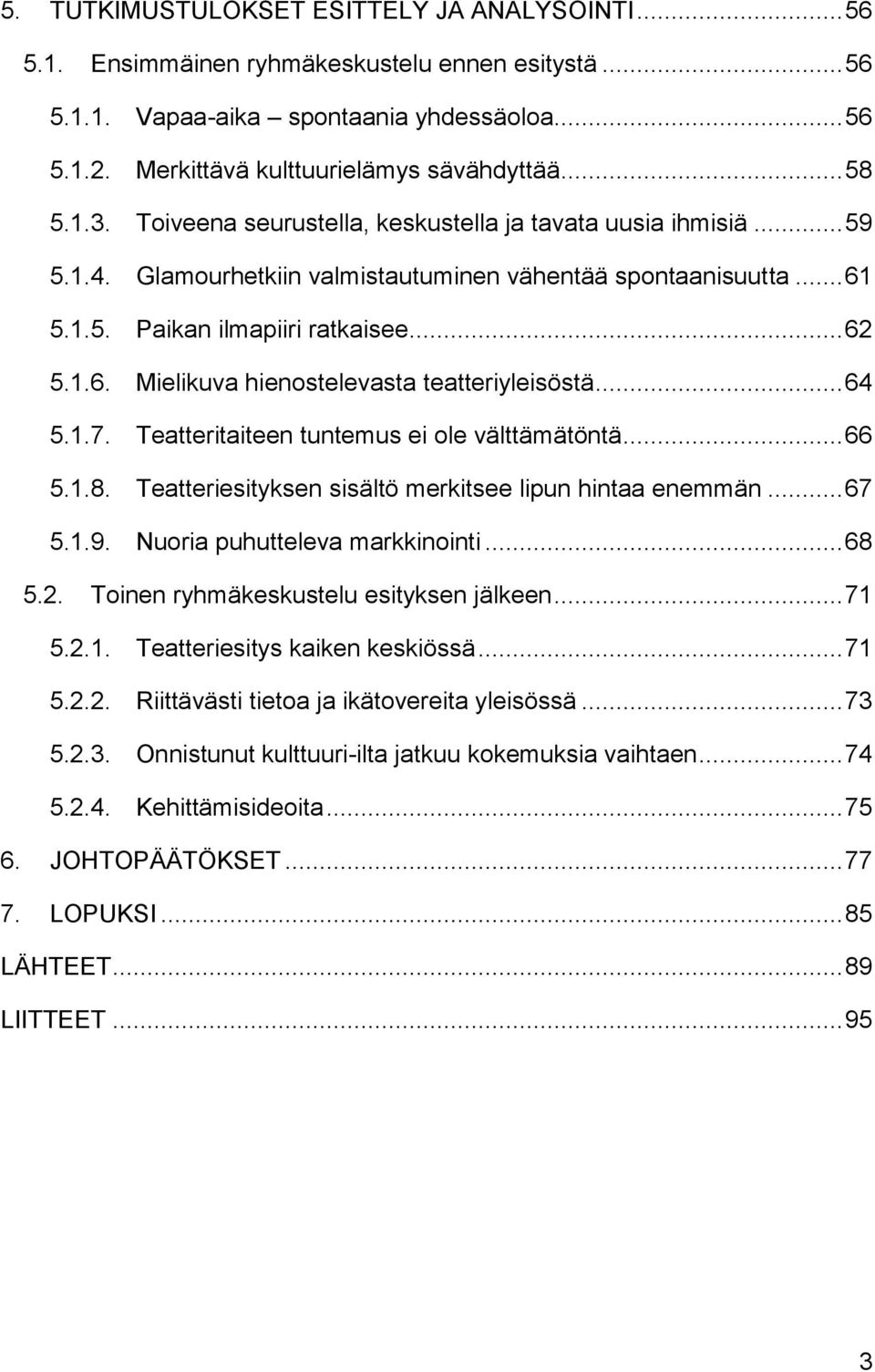 .. 64 5.1.7. Teatteritaiteen tuntemus ei ole välttämätöntä... 66 5.1.8. Teatteriesityksen sisältö merkitsee lipun hintaa enemmän... 67 5.1.9. Nuoria puhutteleva markkinointi... 68 5.2.