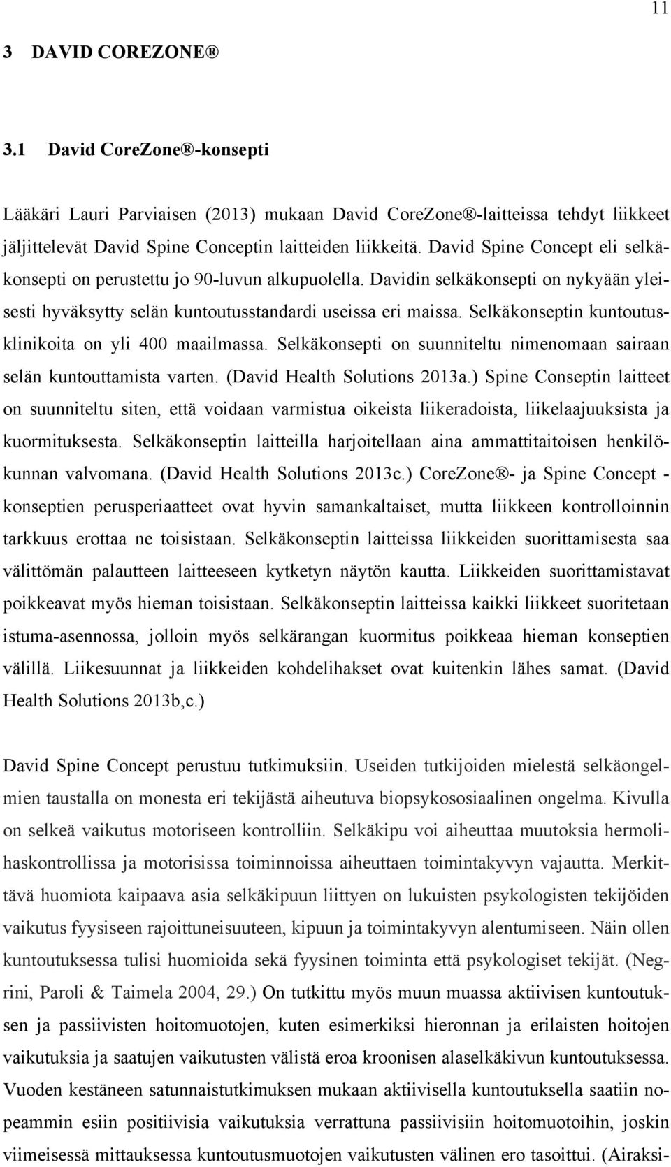 Selkäkonseptin kuntoutusklinikoita on yli 400 maailmassa. Selkäkonsepti on suunniteltu nimenomaan sairaan selän kuntouttamista varten. (David Health Solutions 2013a.