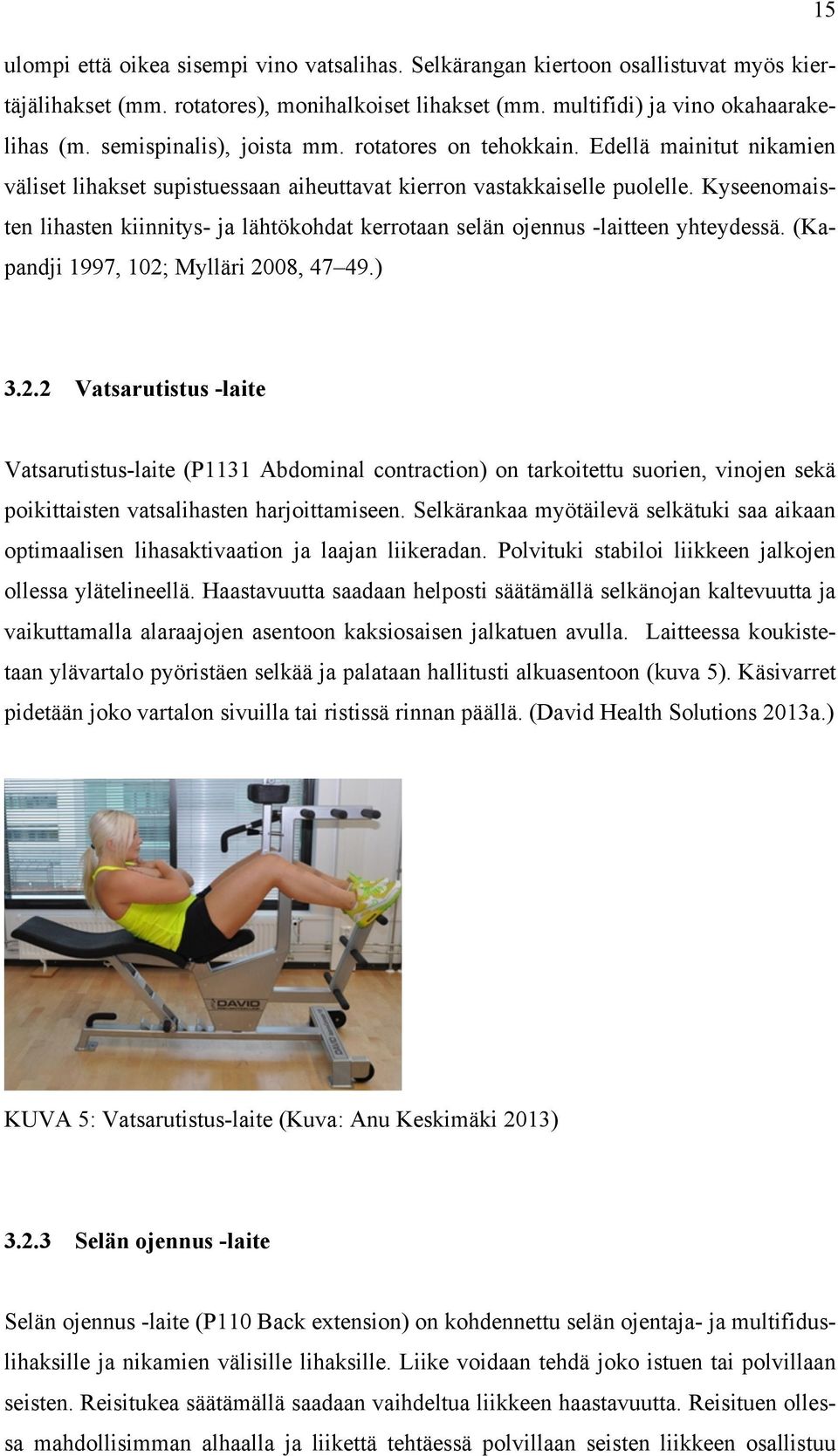 Kyseenomaisten lihasten kiinnitys- ja lähtökohdat kerrotaan selän ojennus -laitteen yhteydessä. (Kapandji 1997, 102;