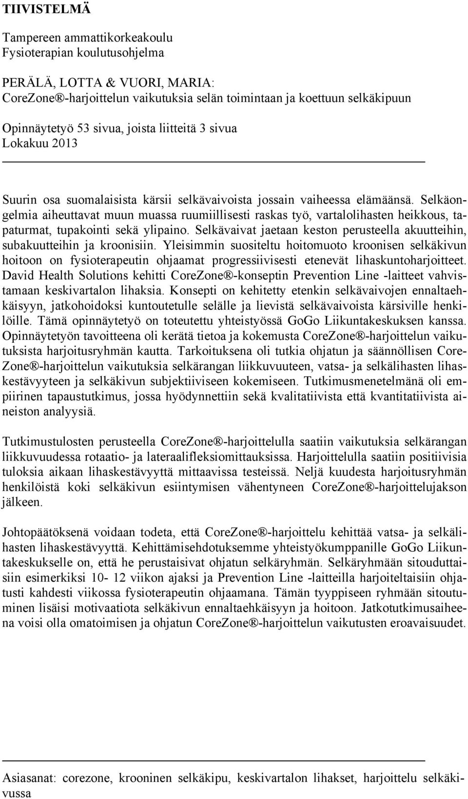 Selkäongelmia aiheuttavat muun muassa ruumiillisesti raskas työ, vartalolihasten heikkous, tapaturmat, tupakointi sekä ylipaino.