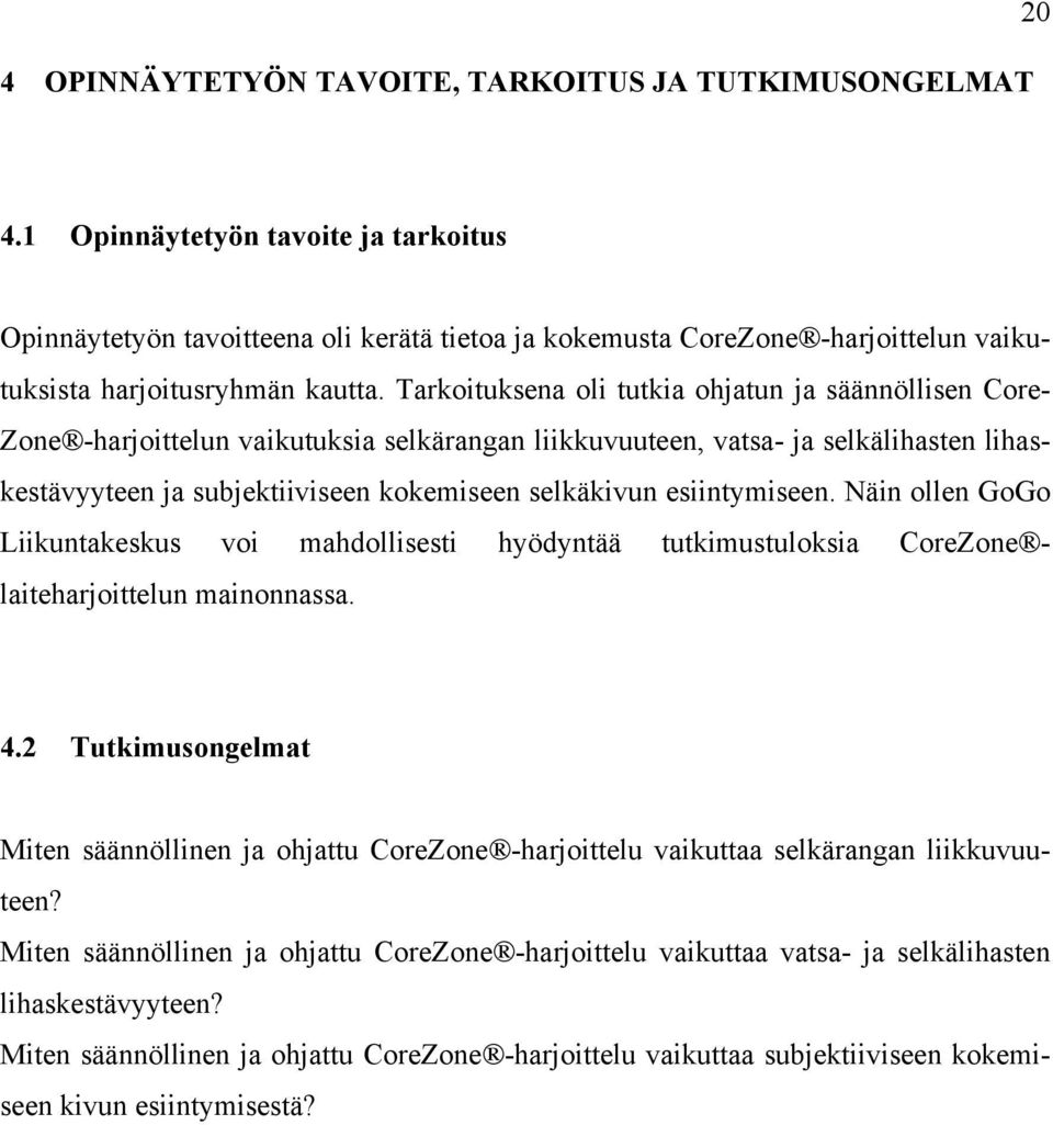 Tarkoituksena oli tutkia ohjatun ja säännöllisen Core- Zone -harjoittelun vaikutuksia selkärangan liikkuvuuteen, vatsa- ja selkälihasten lihaskestävyyteen ja subjektiiviseen kokemiseen selkäkivun