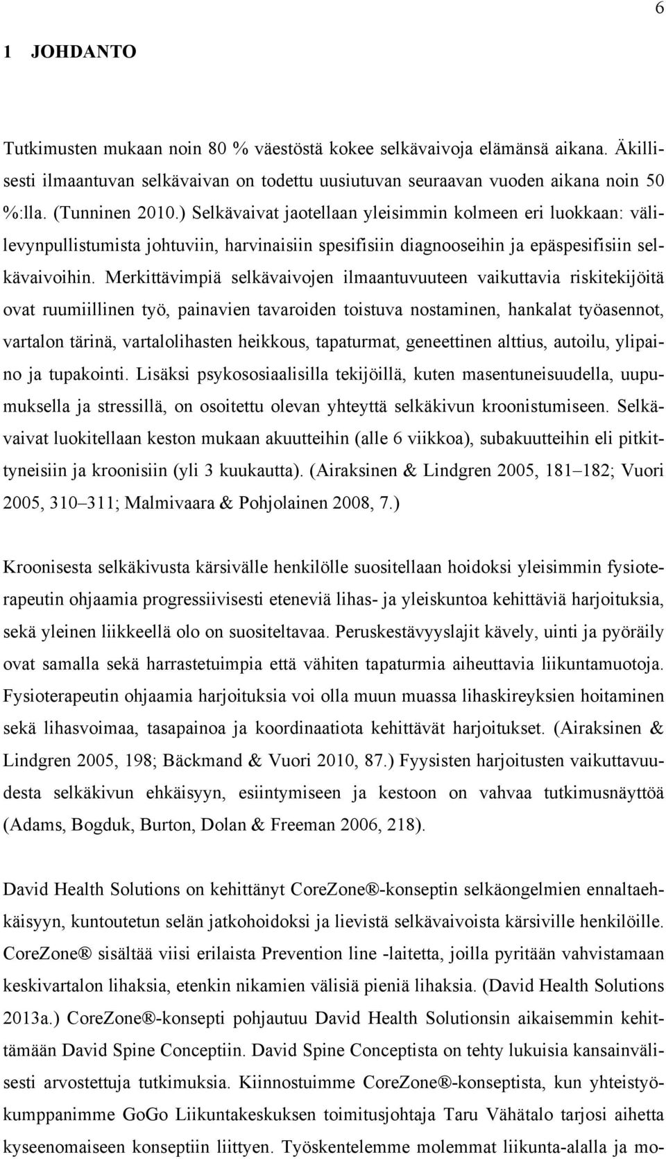 Merkittävimpiä selkävaivojen ilmaantuvuuteen vaikuttavia riskitekijöitä ovat ruumiillinen työ, painavien tavaroiden toistuva nostaminen, hankalat työasennot, vartalon tärinä, vartalolihasten