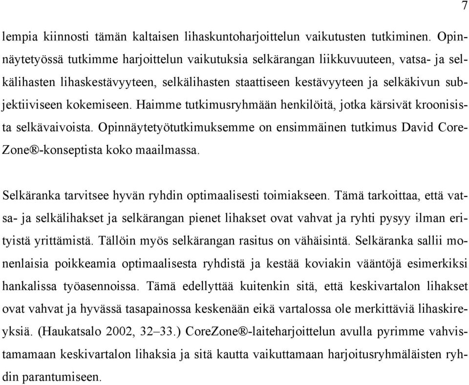 Haimme tutkimusryhmään henkilöitä, jotka kärsivät kroonisista selkävaivoista. Opinnäytetyötutkimuksemme on ensimmäinen tutkimus David Core- Zone -konseptista koko maailmassa.