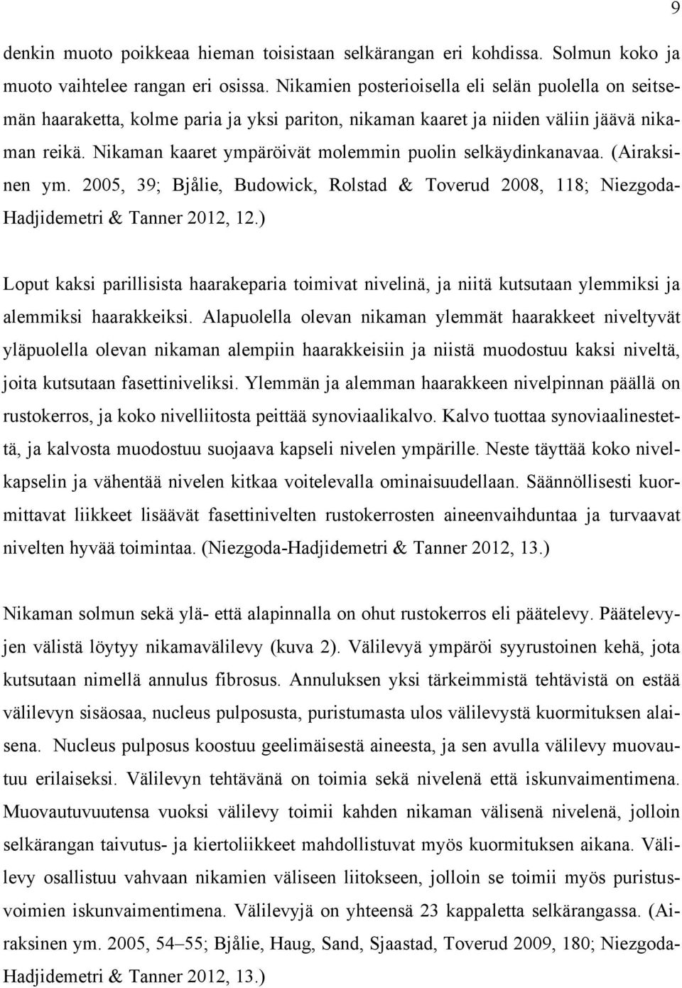 Nikaman kaaret ympäröivät molemmin puolin selkäydinkanavaa. (Airaksinen ym. 2005, 39; Bjålie, Budowick, Rolstad & Toverud 2008, 118; Niezgoda- Hadjidemetri & Tanner 2012, 12.