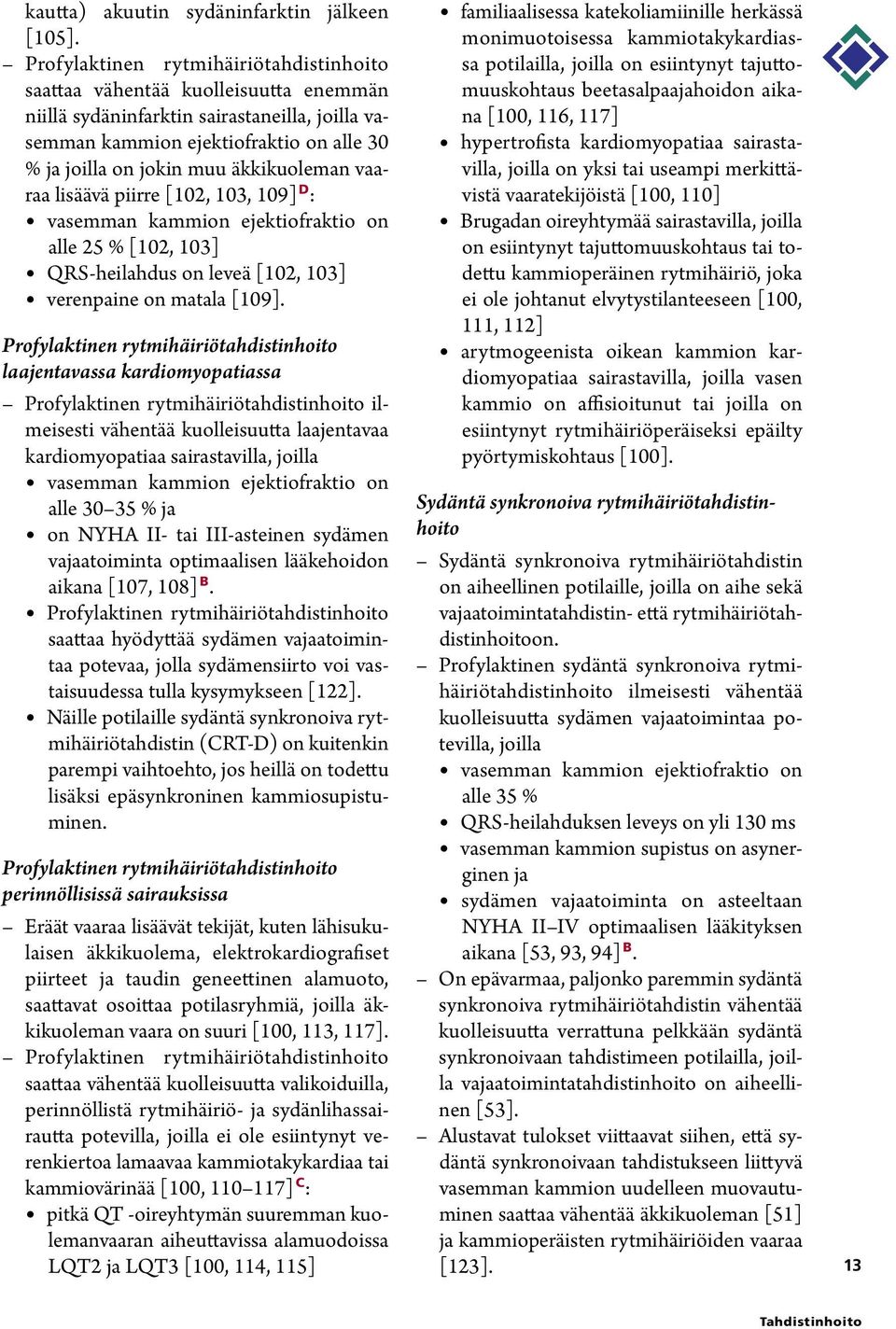 äkkikuoleman vaaraa lisäävä piirre [102, 103, 109] D : vasemman kammion ejektiofraktio on alle 25 % [102, 103] QRS-heilahdus on leveä [102, 103] verenpaine on matala [109].