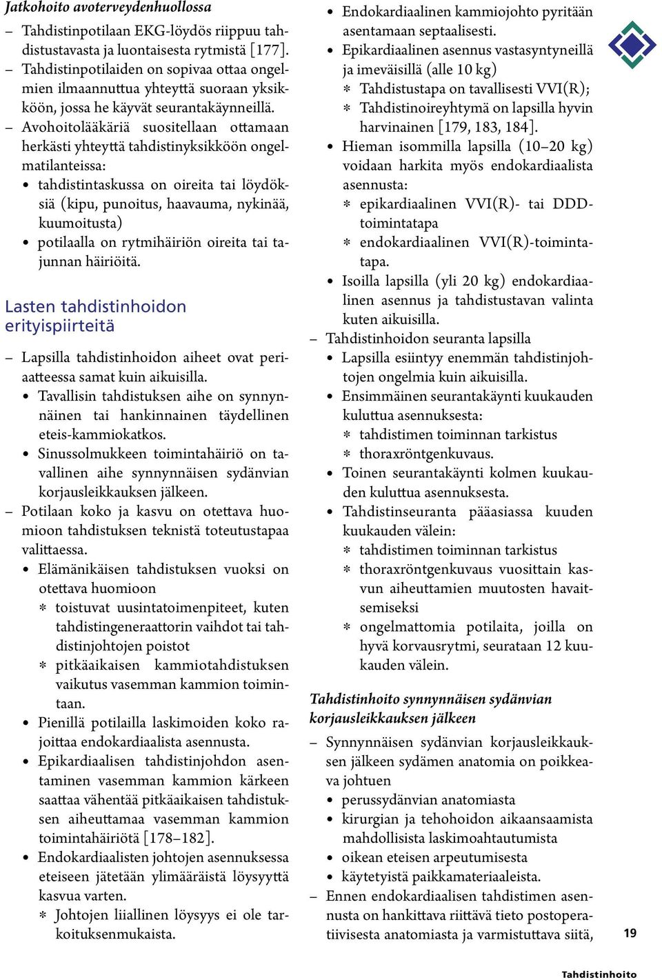 Avohoitolääkäriä suositellaan ottamaan herkästi yhteyttä tahdistinyksikköön ongelmatilanteissa: tahdistintaskussa on oireita tai löydöksiä (kipu, punoitus, haavauma, nykinää, kuumoitusta) potilaalla