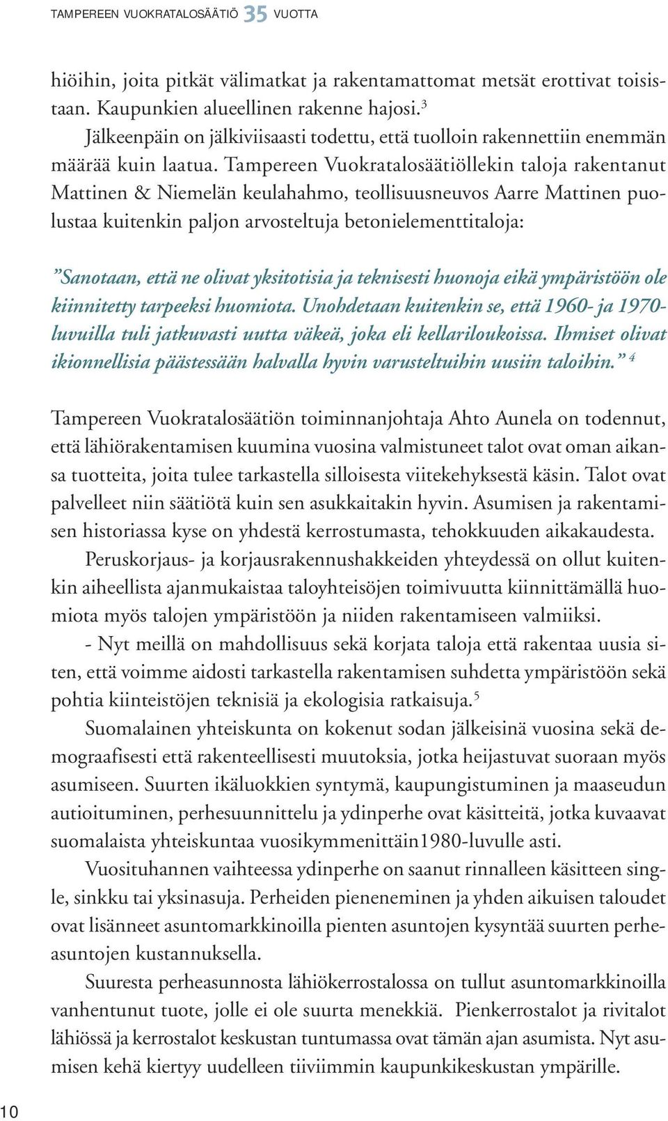 Tampereen Vuokratalosäätiöllekin taloja rakentanut Mattinen & Niemelän keulahahmo, teollisuusneuvos Aarre Mattinen puolustaa kuitenkin paljon arvosteltuja betonielementtitaloja: Sanotaan, että ne