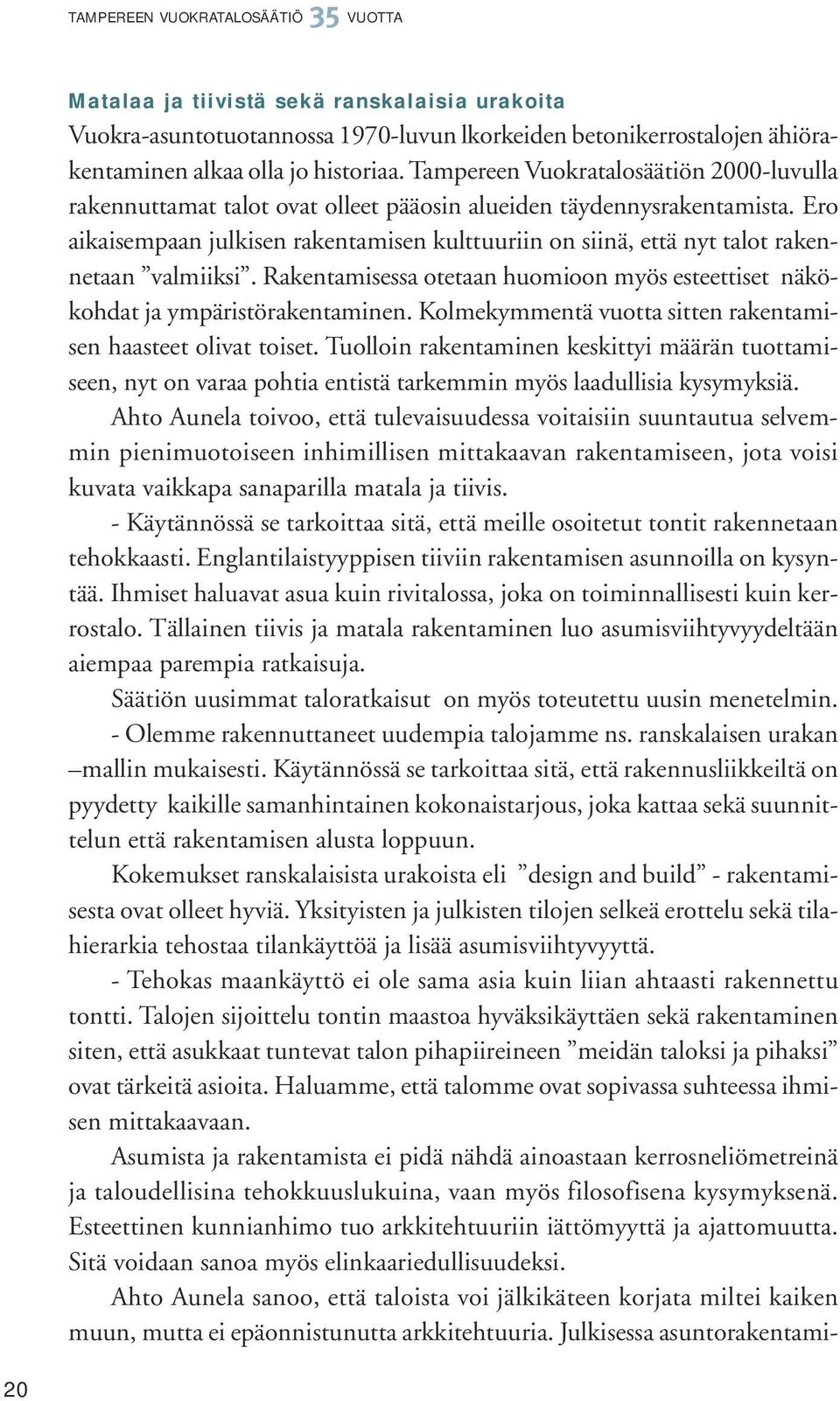 Ero aikaisempaan julkisen rakentamisen kulttuuriin on siinä, että nyt talot rakennetaan valmiiksi. Rakentamisessa otetaan huomioon myös esteettiset näkökohdat ja ympäristörakentaminen.