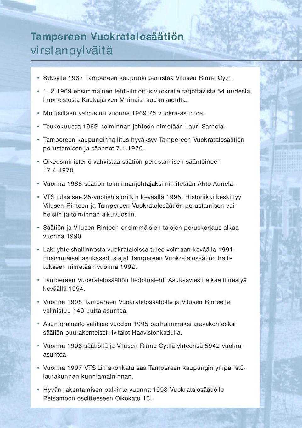 Toukokuussa 1969 toiminnan johtoon nimetään Lauri Sarhela. Tampereen kaupunginhallitus hyväksyy Tampereen Vuokratalosäätiön perustamisen ja säännöt 7.1.1970.