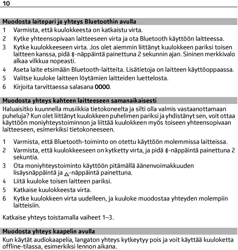 4 Aseta laite etsimään Bluetooth-laitteita. Lisätietoja on laitteen käyttöoppaassa. 5 Valitse kuuloke laitteen löytämien laitteiden luettelosta. 6 Kirjoita tarvittaessa salasana 0000.