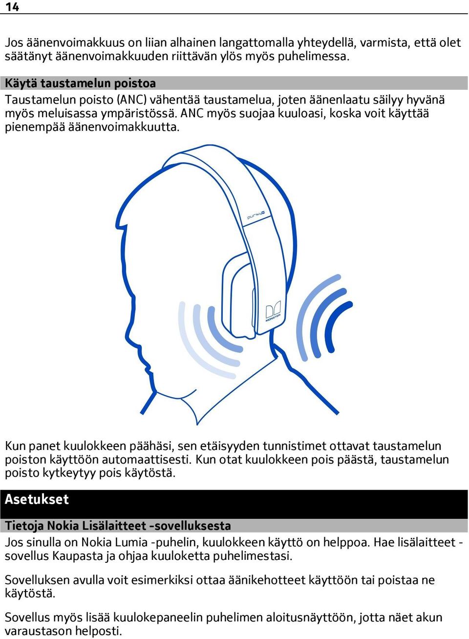 ANC myös suojaa kuuloasi, koska voit käyttää pienempää äänenvoimakkuutta. Kun panet kuulokkeen päähäsi, sen etäisyyden tunnistimet ottavat taustamelun poiston käyttöön automaattisesti.