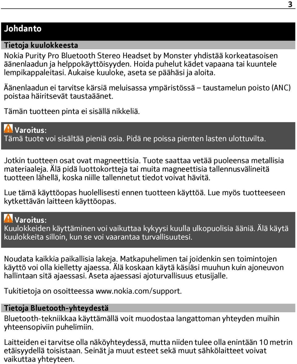 Äänenlaadun ei tarvitse kärsiä meluisassa ympäristössä taustamelun poisto (ANC) poistaa häiritsevät taustaäänet. Tämän tuotteen pinta ei sisällä nikkeliä.