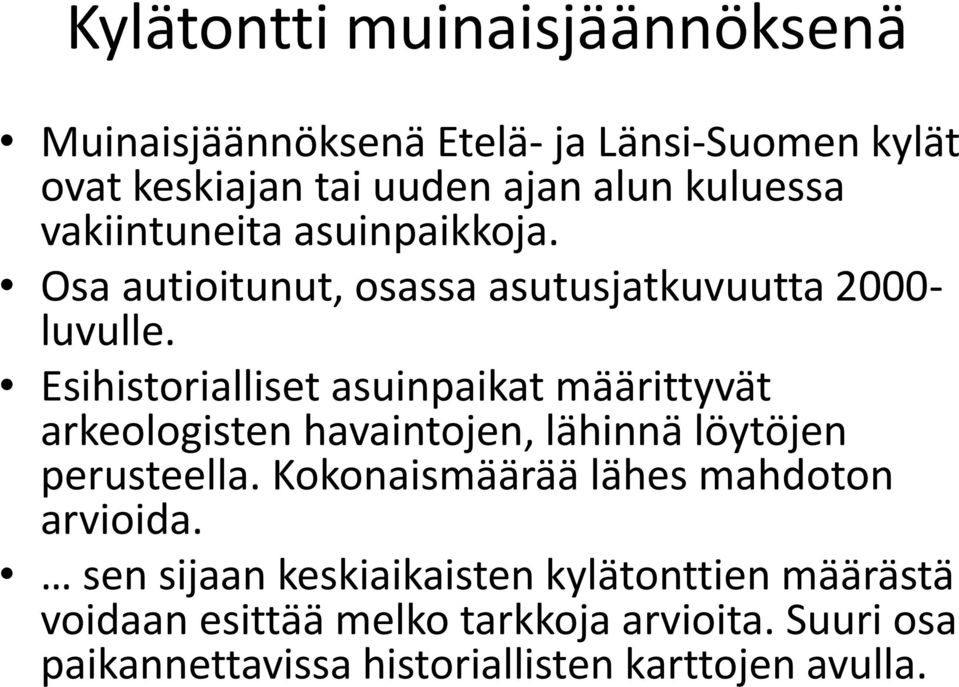 Esihistorialliset asuinpaikat määrittyvät arkeologisten havaintojen, lähinnä löytöjen perusteella.