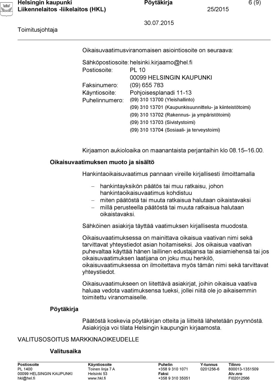 kiinteistötoimi) (09) 310 13702 (Rakennus- ja ympäristötoimi) (09) 310 13703 (Sivistystoimi) (09) 310 13704 (Sosiaali- ja terveystoimi) Kirjaamon aukioloaika on maanantaista perjantaihin klo 08.15 16.