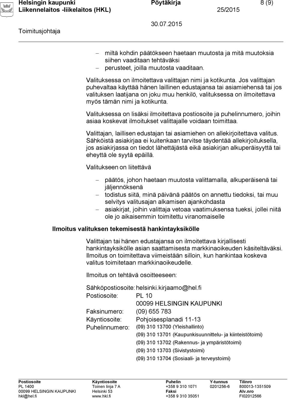 Jos valittajan puhevaltaa käyttää hänen laillinen edustajansa tai asiamiehensä tai jos valituksen laatijana on joku muu henkilö, valituksessa on ilmoitettava myös tämän nimi ja kotikunta.