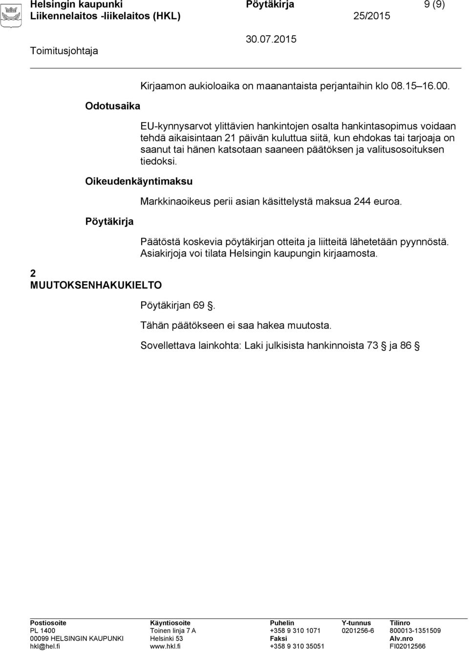 saaneen päätöksen ja valitusosoituksen tiedoksi. Oikeudenkäyntimaksu Pöytäkirja 2 MUUTOKSENHAKUKIELTO Markkinaoikeus perii asian käsittelystä maksua 244 euroa.