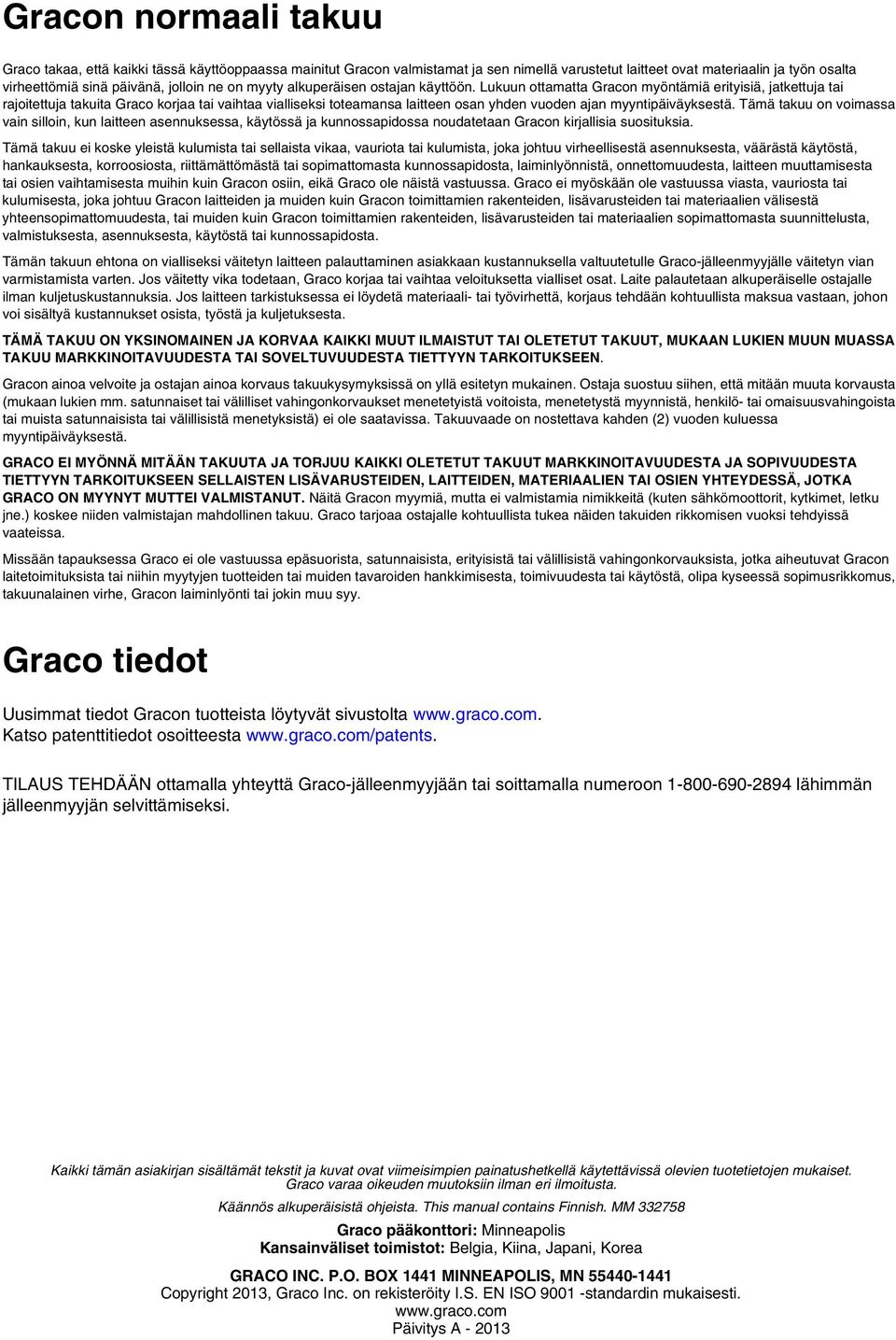 Lukuun ottamatta Gracon myöntämiä erityisiä, jatkettuja tai rajoitettuja takuita Graco korjaa tai vaihtaa vialliseksi toteamansa laitteen osan yhden vuoden ajan myyntipäiväyksestä.