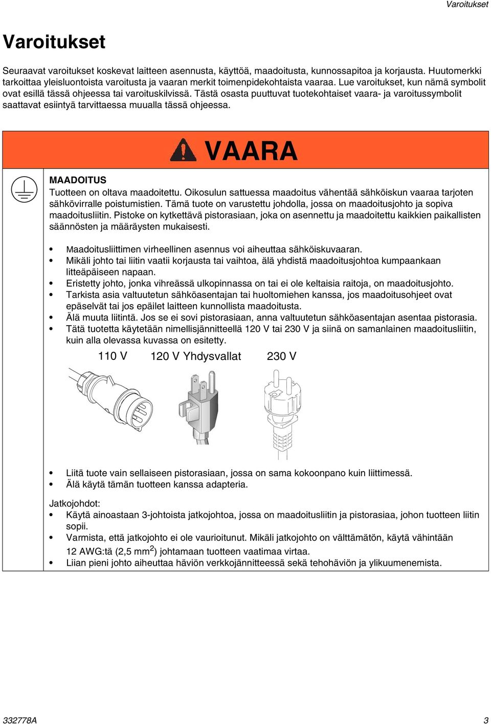 Tästä osasta puuttuvat tuotekohtaiset vaara- ja varoitussymbolit saattavat esiintyä tarvittaessa muualla tässä ohjeessa. VAARA MAADOITUS Tuotteen on oltava maadoitettu.
