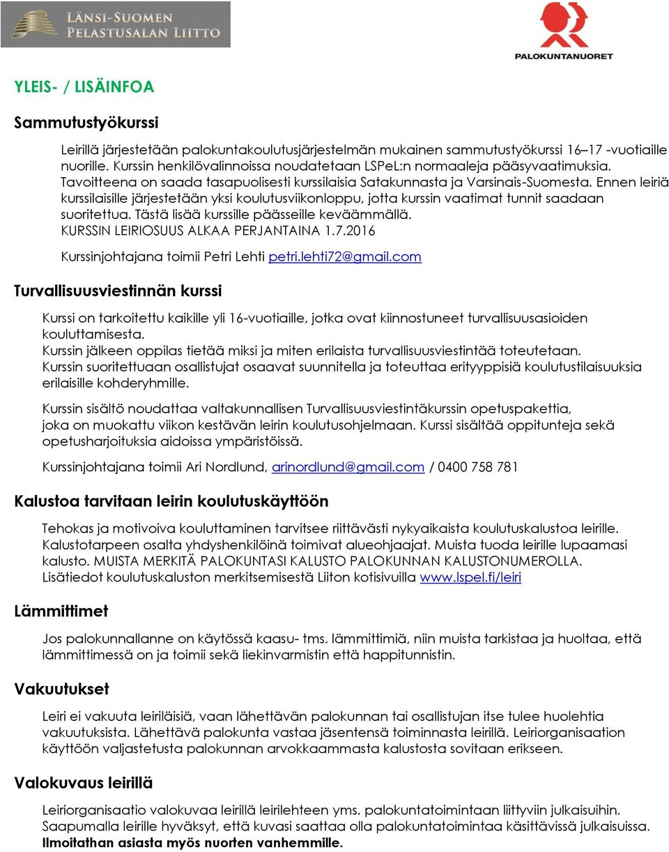 Ennen leiriä kurssilaisille järjestetään yksi koulutusviikonloppu, jotta kurssin vaatimat tunnit saadaan suoritettua. Tästä lisää kurssille päässeille keväämmällä.