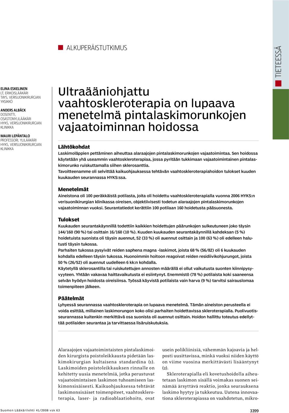 pintalaskimorunkojen vajaatoimintaa. Sen hoidossa käytetään yhä useammin vaahtoskleroterapiaa, jossa pyritään tukkimaan vajaatoimintainen pintalaskimorunko ruiskuttamalla siihen sklerosanttia.