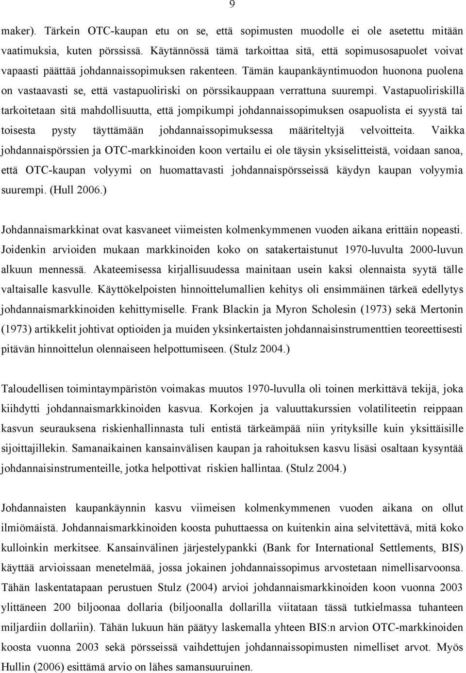 Tämän kaupankäyntimuodon huonona puolena on vastaavasti se, että vastapuoliriski on pörssikauppaan verrattuna suurempi.