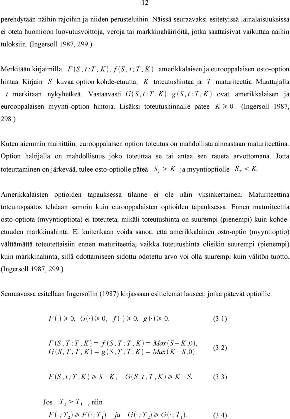 ) Merkitään kirjaimilla F S, t ;T, K, f S, t ;T, K amerikkalaisen ja eurooppalaisen osto-option hintaa. Kirjain S kuvaa option kohde-etuutta, K toteutushintaa ja T maturiteettia.