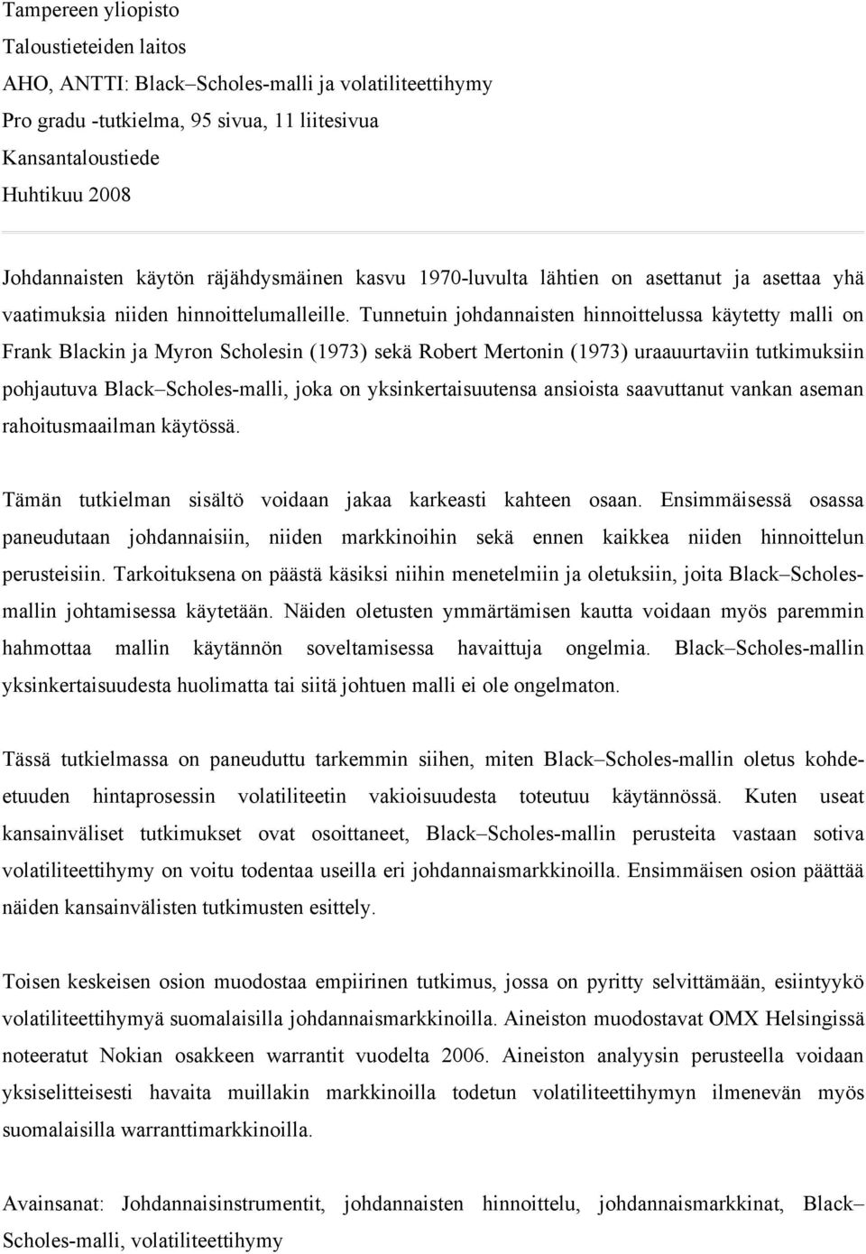 Tunnetuin johdannaisten hinnoittelussa käytetty malli on Frank Blackin ja Myron Scholesin (1973) sekä Robert Mertonin (1973) uraauurtaviin tutkimuksiin pohjautuva Black Scholes-malli, joka on