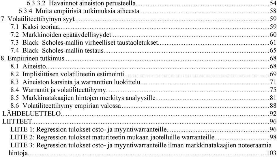 3 Aineiston karsinta ja warranttien luokittelu...71 8.4 Warrantit ja volatiliteettihymy...75 8.5 Markkinatakaajien hintojen merkitys analyysille...81 8.6 Volatiliteettihymy empirian valossa.