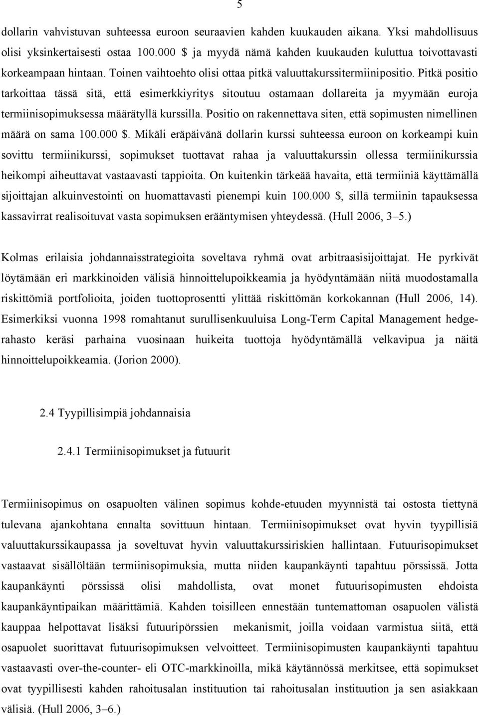 Pitkä positio tarkoittaa tässä sitä, että esimerkkiyritys sitoutuu ostamaan dollareita ja myymään euroja termiinisopimuksessa määrätyllä kurssilla.