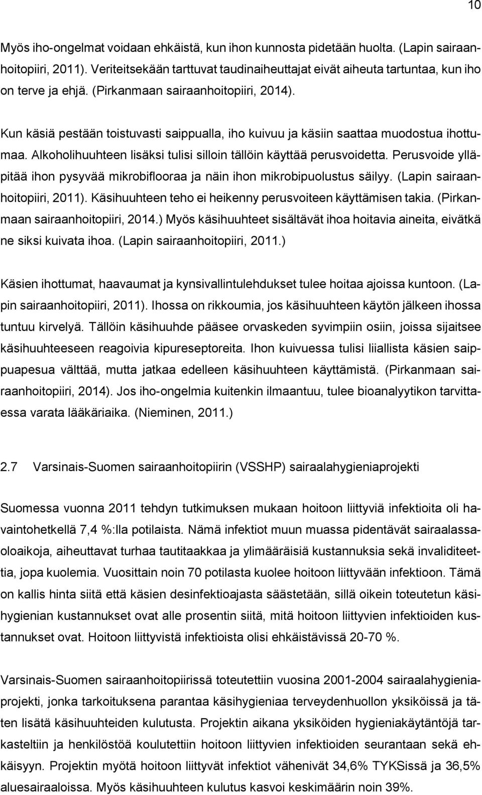 Perusvoide ylläpitää ihon pysyvää mikrobiflooraa ja näin ihon mikrobipuolustus säilyy. (Lapin sairaanhoitopiiri, 2011). Käsihuuhteen teho ei heikenny perusvoiteen käyttämisen takia.