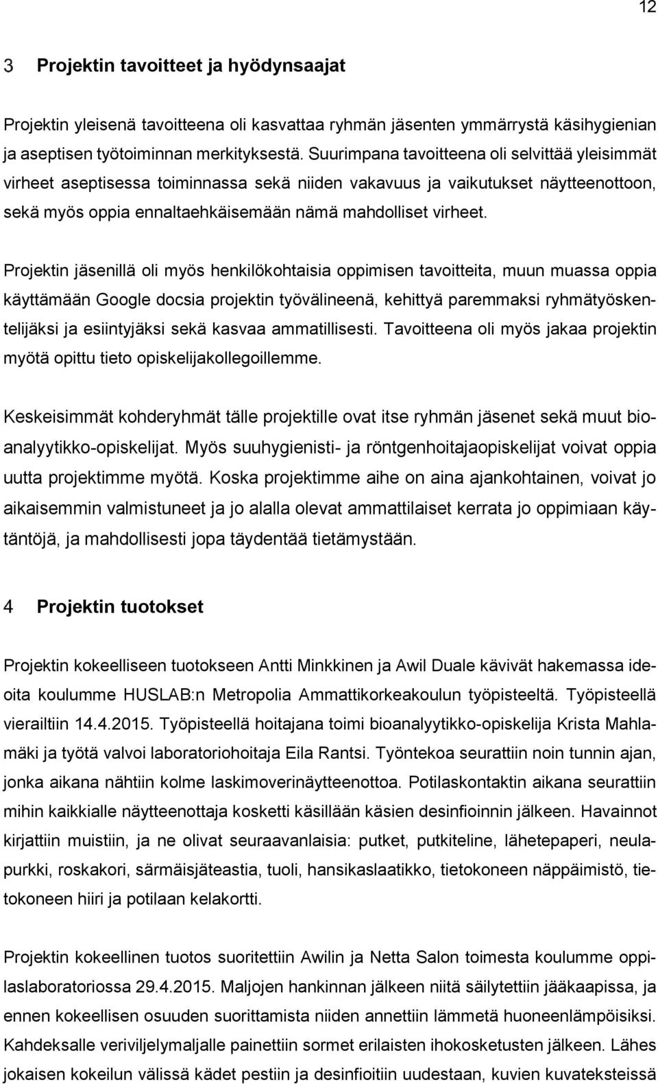 Projektin jäsenillä oli myös henkilökohtaisia oppimisen tavoitteita, muun muassa oppia käyttämään Google docsia projektin työvälineenä, kehittyä paremmaksi ryhmätyöskentelijäksi ja esiintyjäksi sekä