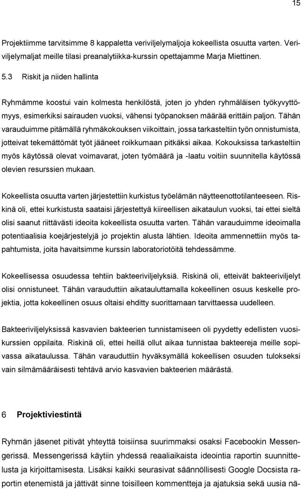 Tähän varauduimme pitämällä ryhmäkokouksen viikoittain, jossa tarkasteltiin työn onnistumista, jotteivat tekemättömät työt jääneet roikkumaan pitkäksi aikaa.