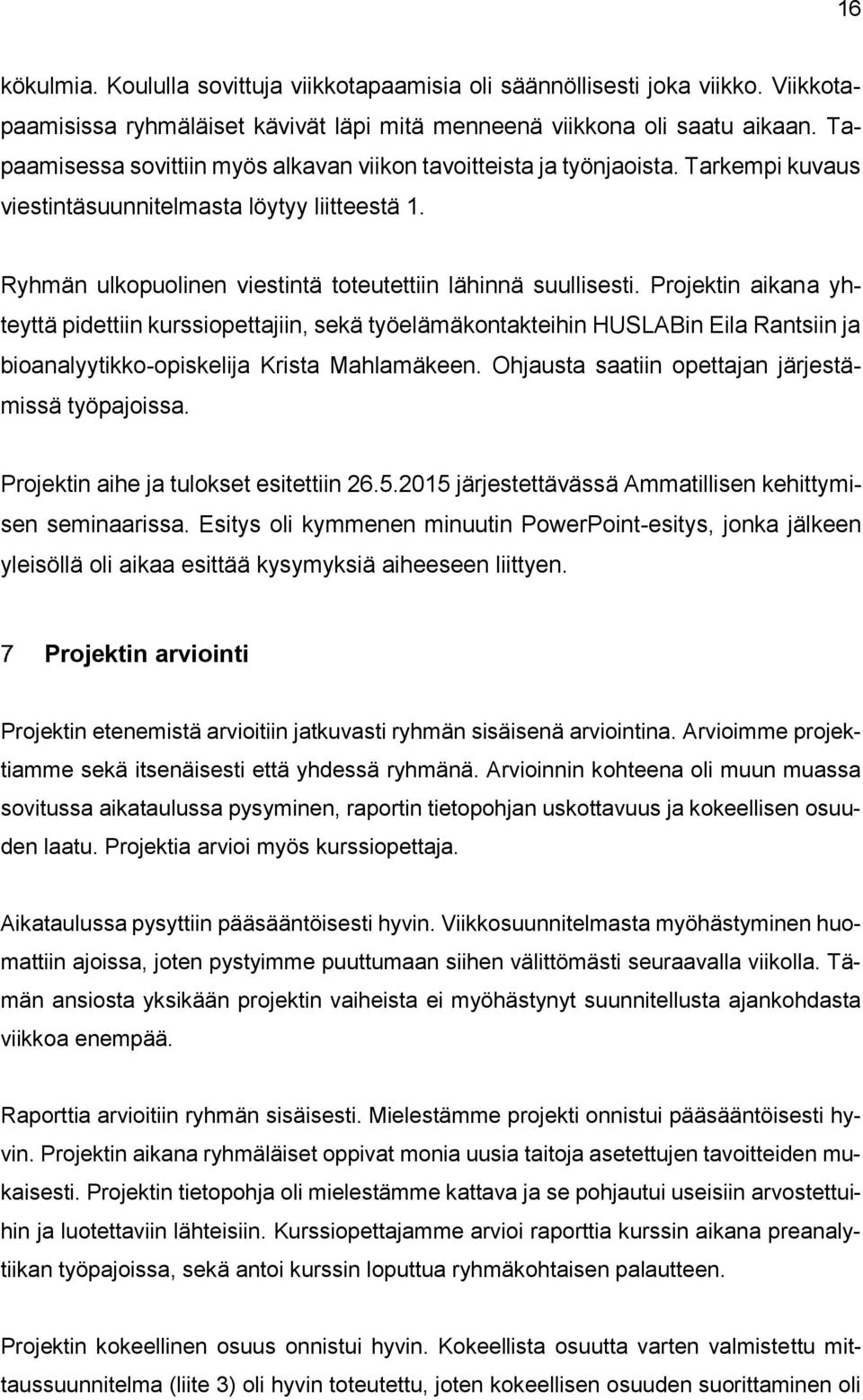 Projektin aikana yhteyttä pidettiin kurssiopettajiin, sekä työelämäkontakteihin HUSLABin Eila Rantsiin ja bioanalyytikko-opiskelija Krista Mahlamäkeen.