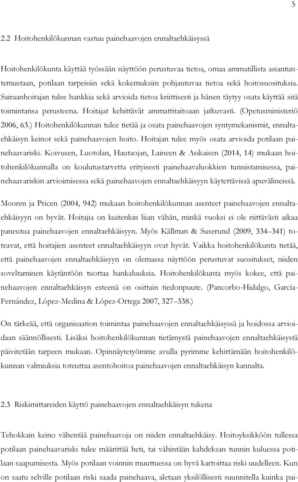 Hoitajat kehittävät ammattitaitoaan jatkuvasti. (Opetusministeriö 2006, 63.) Hoitohenkilökunnan tulee tietää ja osata painehaavojen syntymekanismit, ennaltaehkäisyn keinot sekä painehaavojen hoito.