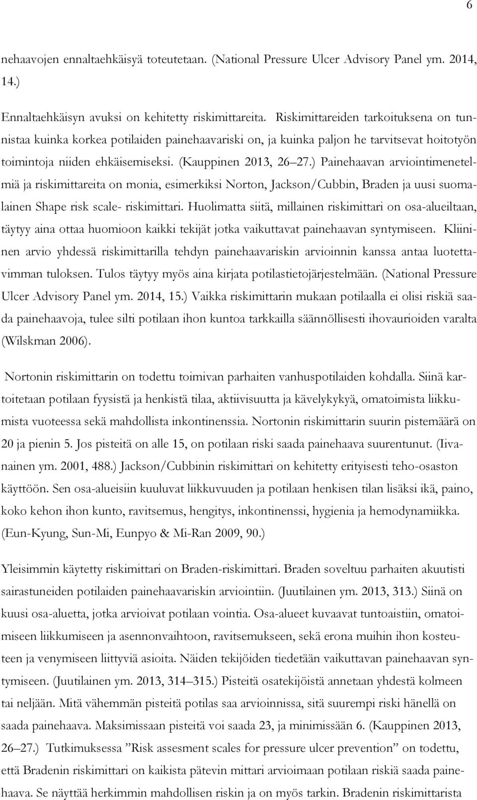 ) Painehaavan arviointimenetelmiä ja riskimittareita on monia, esimerkiksi Norton, Jackson/Cubbin, Braden ja uusi suomalainen Shape risk scale- riskimittari.