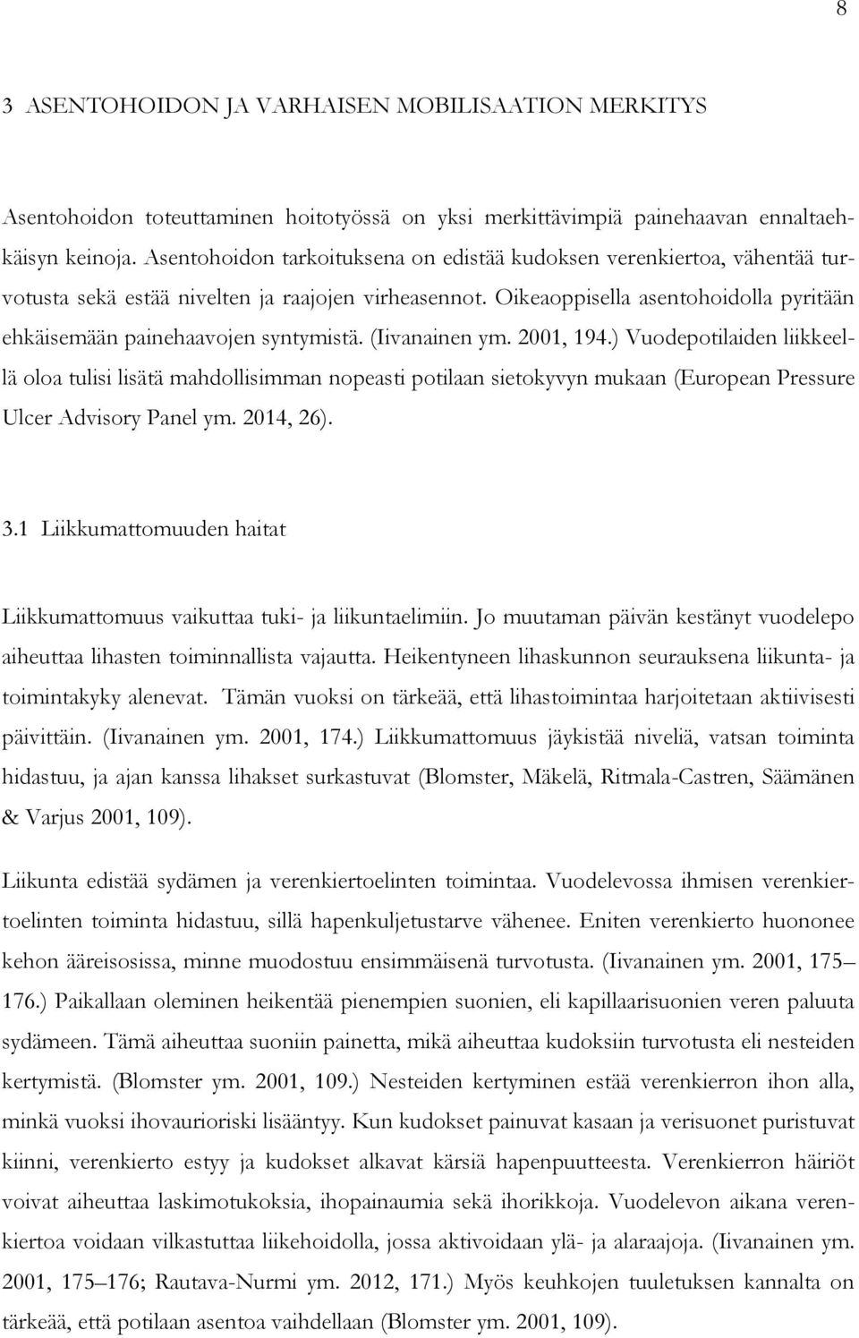 Oikeaoppisella asentohoidolla pyritään ehkäisemään painehaavojen syntymistä. (Iivanainen ym. 2001, 194.