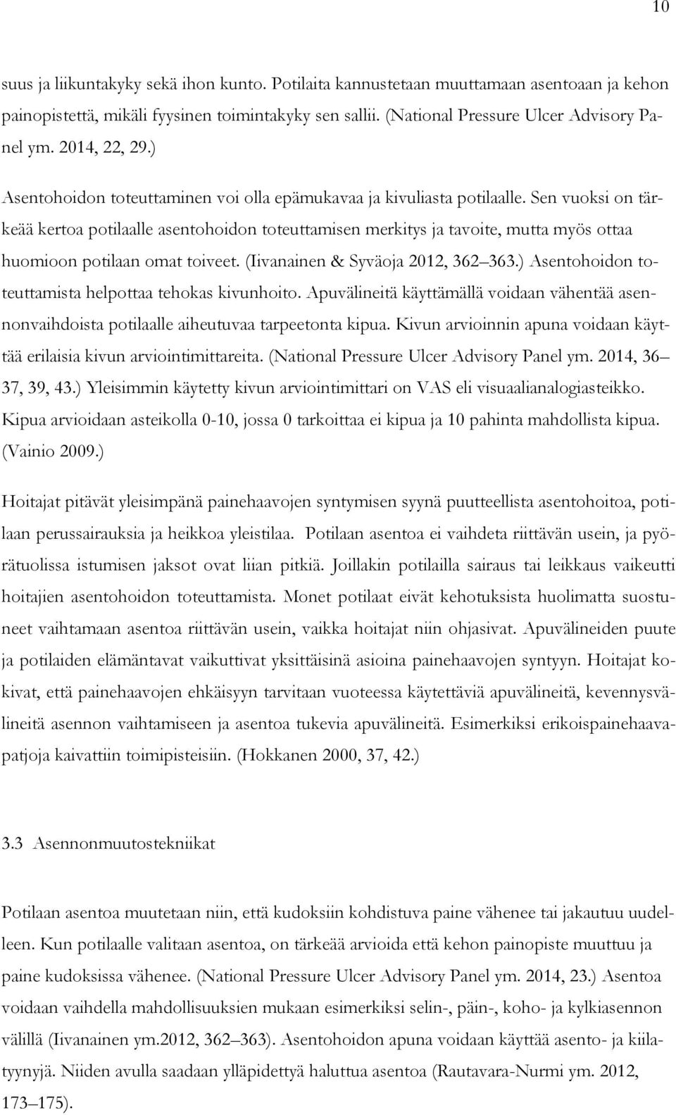 Sen vuoksi on tärkeää kertoa potilaalle asentohoidon toteuttamisen merkitys ja tavoite, mutta myös ottaa huomioon potilaan omat toiveet. (Iivanainen & Syväoja 2012, 362 363.