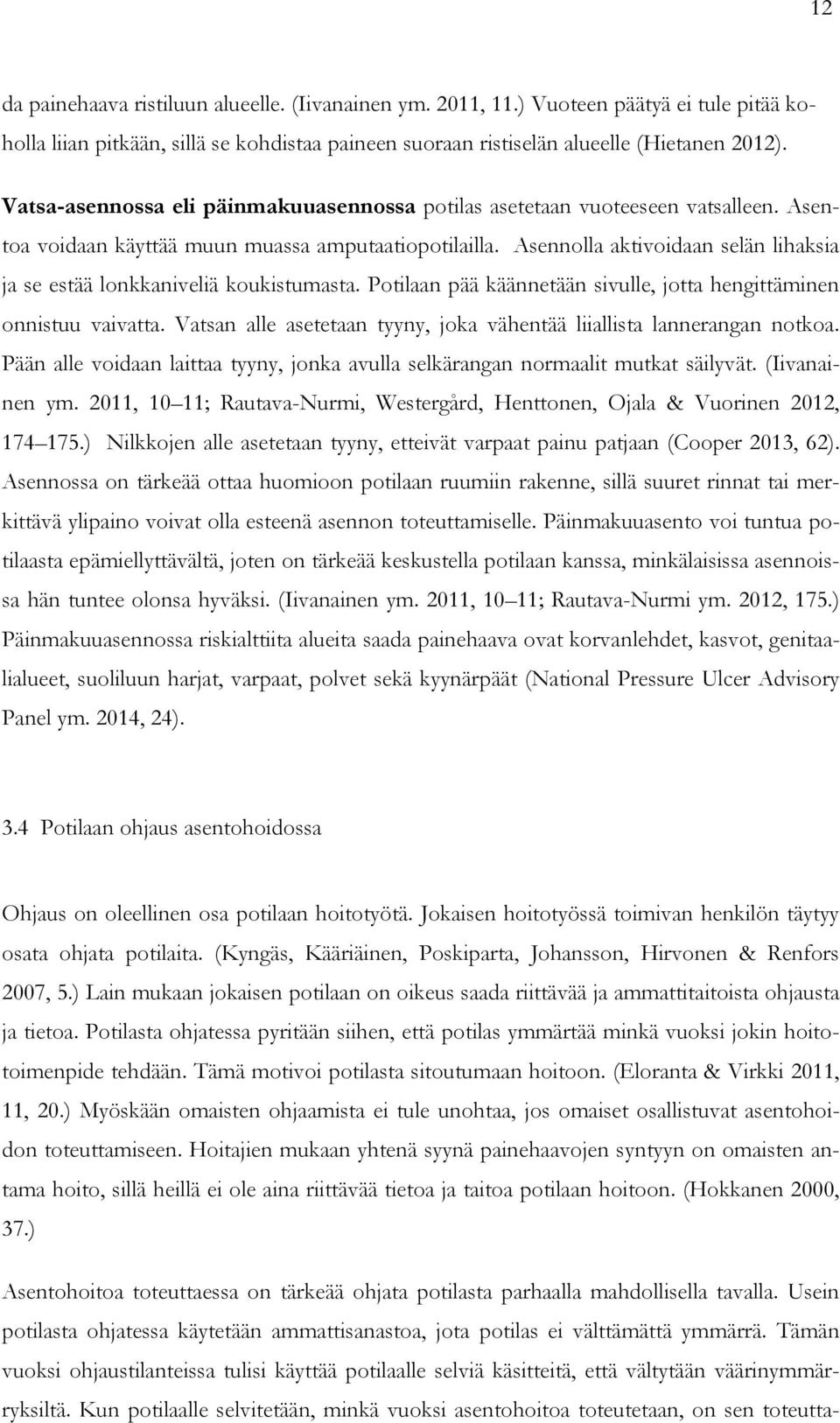 Asennolla aktivoidaan selän lihaksia ja se estää lonkkaniveliä koukistumasta. Potilaan pää käännetään sivulle, jotta hengittäminen onnistuu vaivatta.